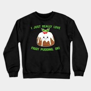 I Just Really Love Figgy Pudding OK Cute Kawaii Christmas Crewneck Sweatshirt